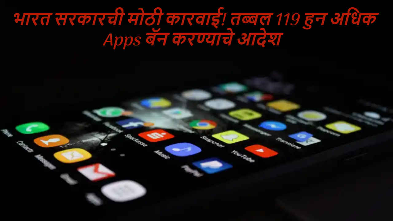 मोठी बातमी! भारत सरकारने केली मोठी कारवाई, तब्बल 100 हुन अधिक Apps बॅन, काय आहे कारण? 