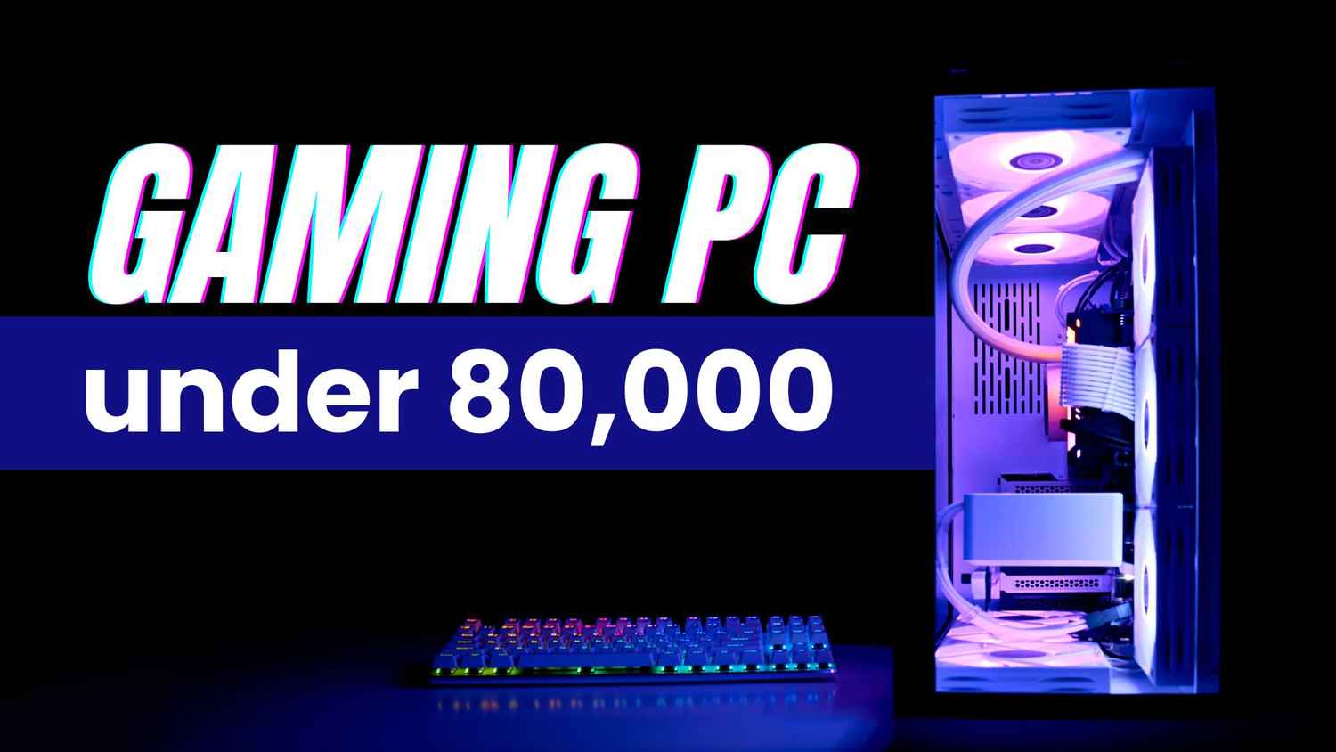 Best gaming PC under ₹80,000 in March 2025: CPU, GPU, Motherboard, RAM, PSU, Storage, and Cabinet