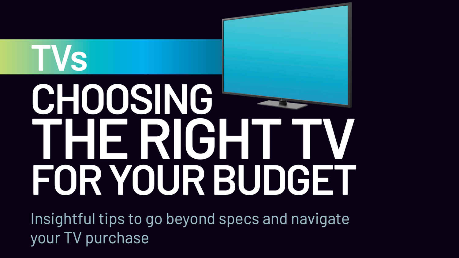 Choosing the right TV for your budget: Go beyond specs and navigate your TV purchase