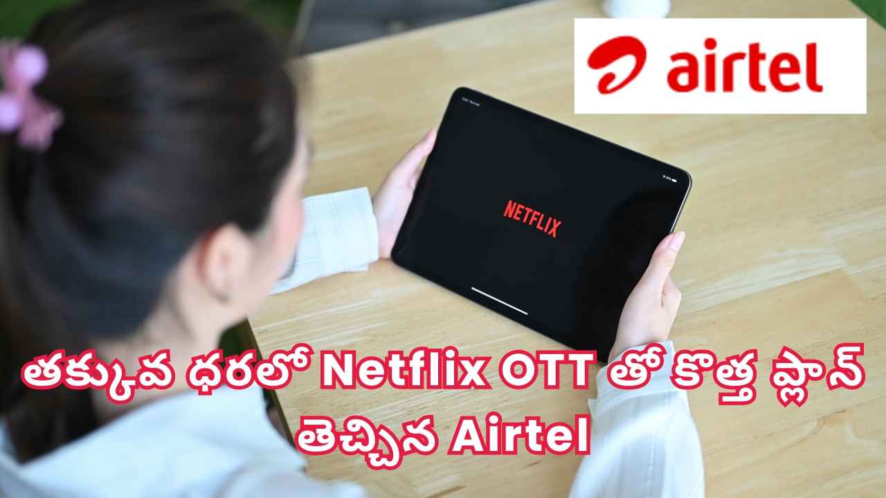 Airtel ధమాకా ఆఫర్: తక్కువ ధరలో Netflix OTT తో కొత్త ప్లాన్ తెచ్చిన ఎయిర్టెల్.!
