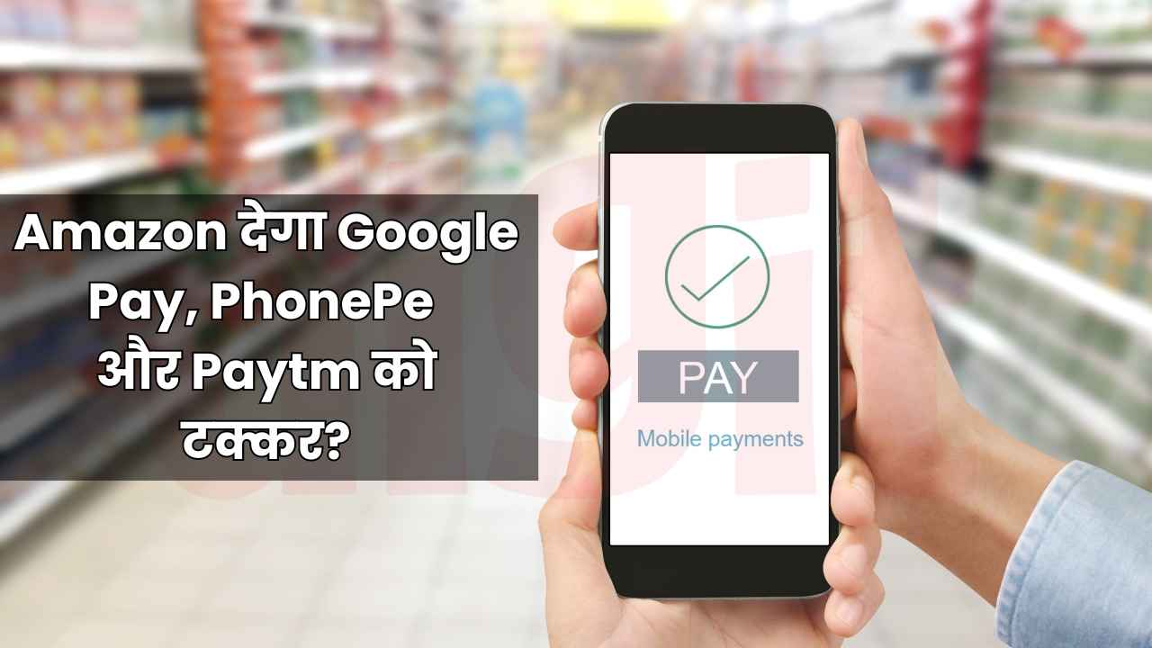 Digital Payment को लेकर सामने आया Amazon का बड़ा प्लान, Google Pay, PhonePe और Paytm को मिलेगी चुनौती