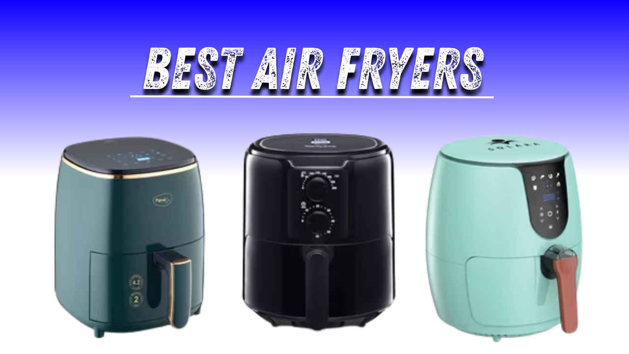 Best Air Fryers: ಕೆಲವೇ ಹನಿಗಳ ಎಣ್ಣೆಯಲ್ಲಿ ರುಚಿಕರ ಮತ್ತು ಆರೋಗ್ಯಕರ ಆಹಾರ ತಯಾರಿಸುವ ಬೆಸ್ಟ್ ಏರ್ ಫ್ರೈಗಳು!
