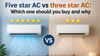 Five star AC vs three star AC: Which one should you buy and why
