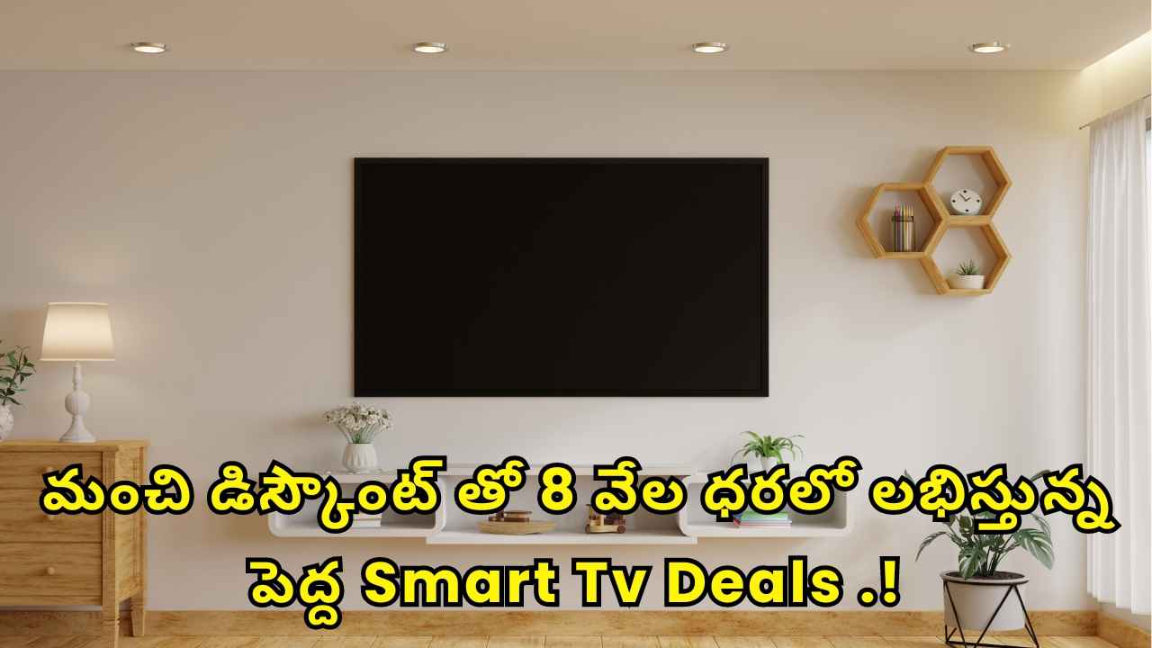 Smart Tv Deals: మంచి డిస్కౌంట్ తో 8 వేల ధరలో లభిస్తున్న పెద్ద టీవీలు.!