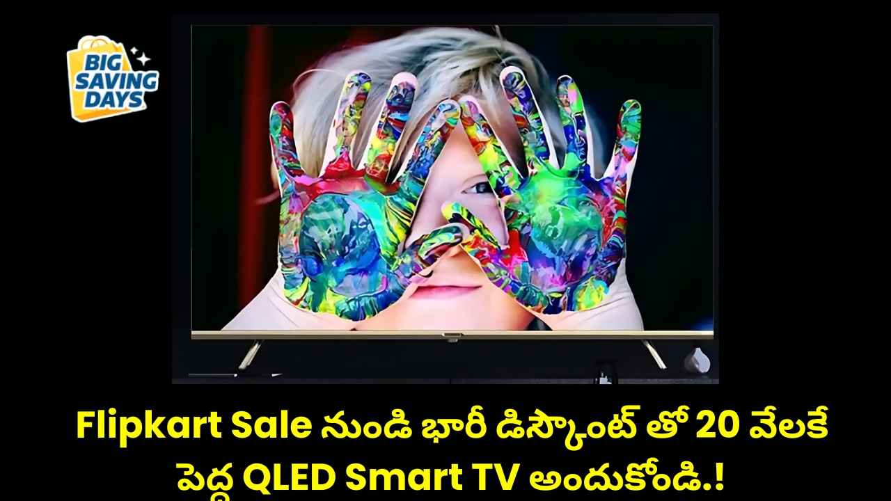 QLED Smart TVFlipkart Sale నుంచి భారీ డిస్కౌంట్ తో 20 వేలకు లభిస్తున్న పెద్ద QLED Smart TV