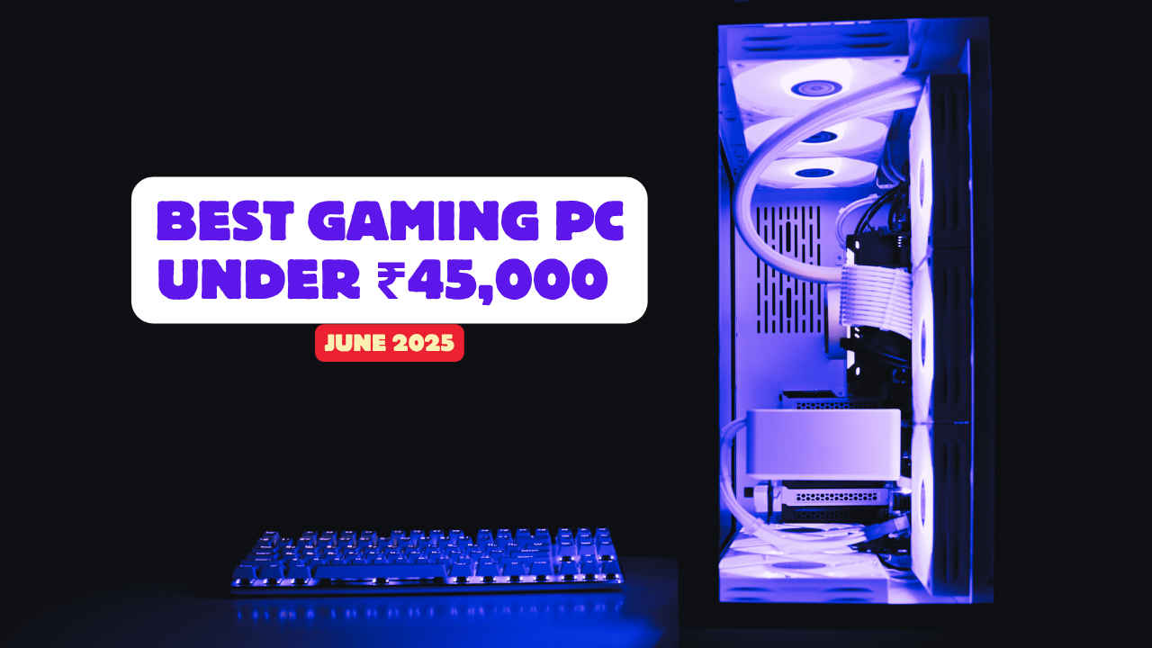 Best Gaming PC Under ₹45,000 in June 2025: CPU, RAM, GPU, Motherboard, Storage, PSU and Cabinet