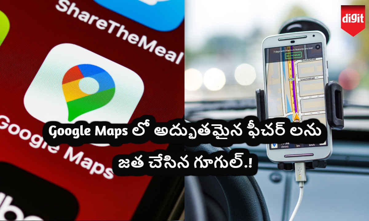 Google Maps లో అద్భుతమైన ఫీచర్ లను జత చేసిన గూగుల్.!