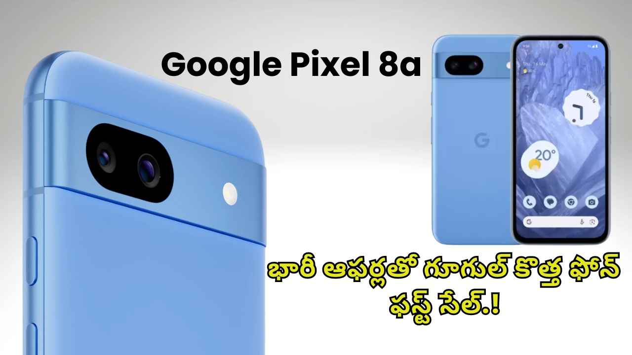 Google Pixel 8a: భారీ ఆఫర్లతో గూగుల్ కొత్త ఫోన్ ఫస్ట్ సేల్.!