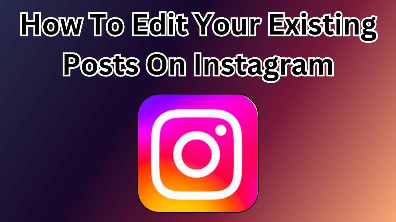 How to edit your existing posts on Instagram: Easy guide