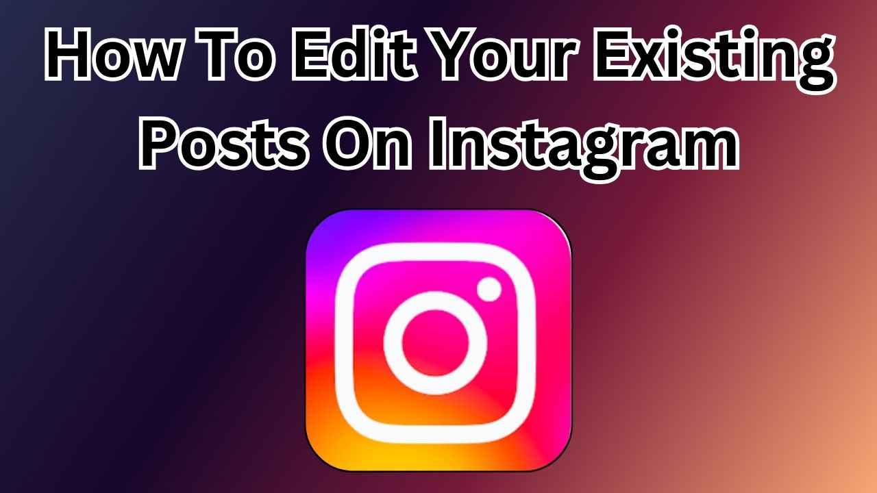 How To Edit Your Existing Posts On Instagram Easy Guide