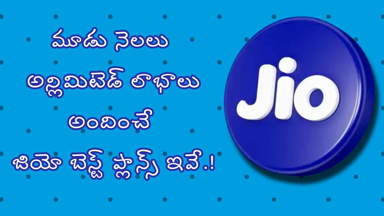 Jio Best Plans: మూడు నెలలు అన్లిమిటెడ్ లాభాలు అందించే జియో బెస్ట్ ప్లాన్స్ ఇవే.!