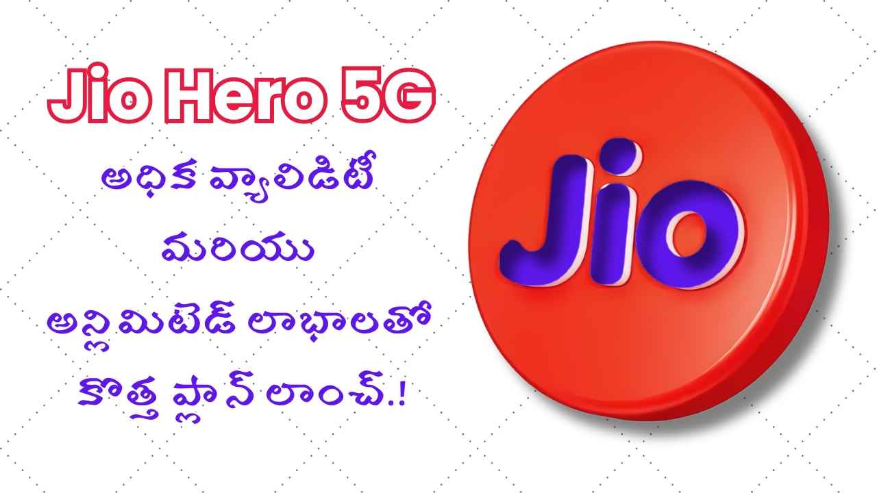 Jio Hero 5G: అధిక వ్యాలిడిటీ మరియు అన్లిమిటెడ్ లాభాలతో కొత్త ప్లాన్ లాంచ్.!