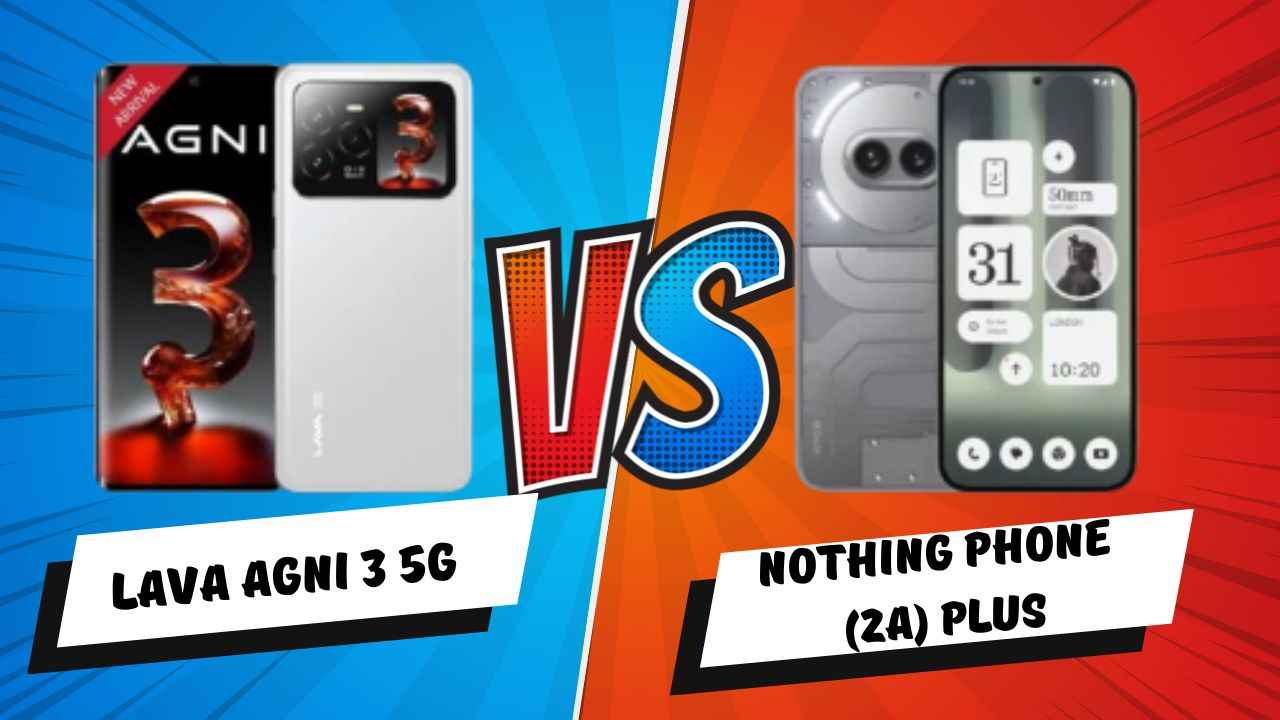 Lava Agni 3 5G vs Nothing Phone (2a) Plus: ஒரே ரேஞ்சில் இருக்கும் இந்த போனில் என்ன வித்தியாசம்