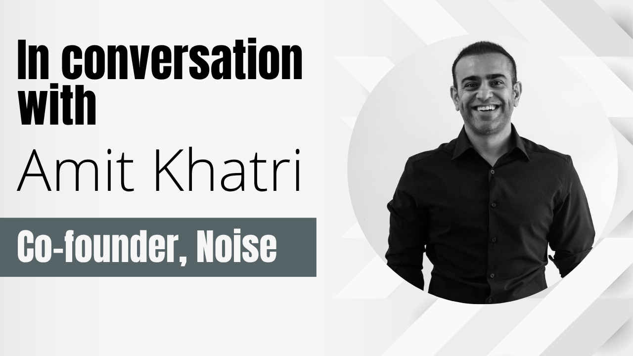 We want to deliver a Rs 20,000 experience at one-third the cost: Noise co-founder Amit Khatri