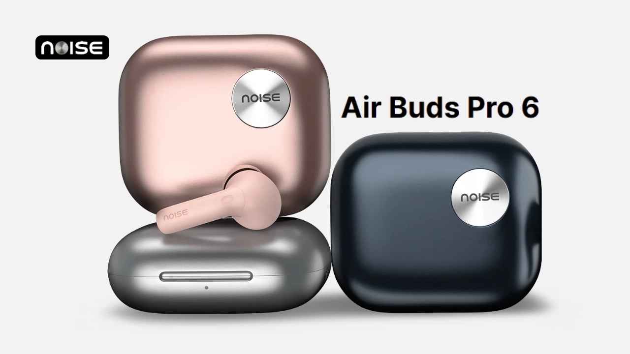 Noise Air Buds Pro 6 హైబ్రిడ్ ANC మరియు LHDC తో బడ్జెట్ ధరలో లాంచ్ అయ్యింది.!