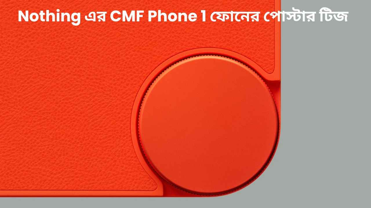 Nothing এর CMF Phone 1 ফোনের পোস্টার টিজ, ডিজাইন সহ কালার অপশন এল সামনে