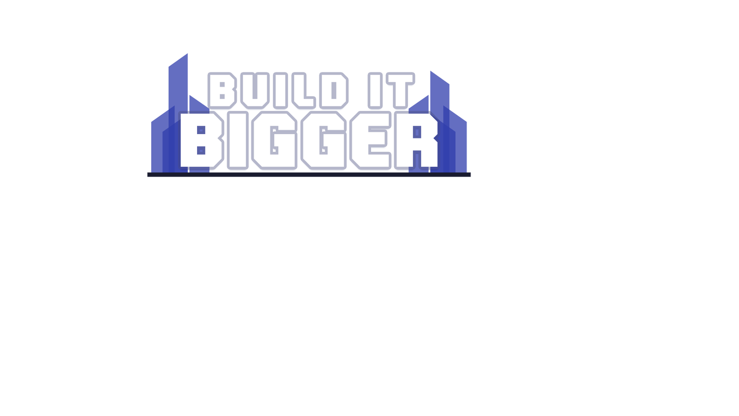 Build it Bigger