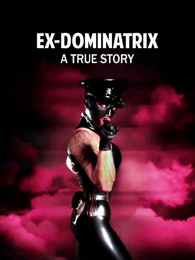 Watch Ex Dominatrix A True Story Movie Online Release Date Trailer Cast And Songs