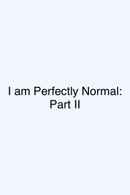 I am Perfectly Normal: Part II Poster 1