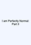 I am Perfectly Normal: Part II Poster 3