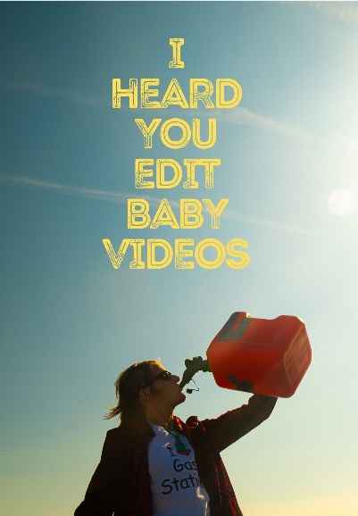 I Heard You Edit Baby Videos