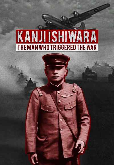 KANJI ISHIWARA, THE MAN WHO TRIGGERED THE WAR