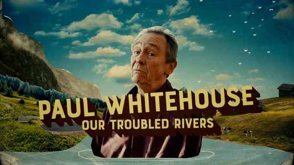 Paul Whitehouse: Our Troubled Rivers Poster 2