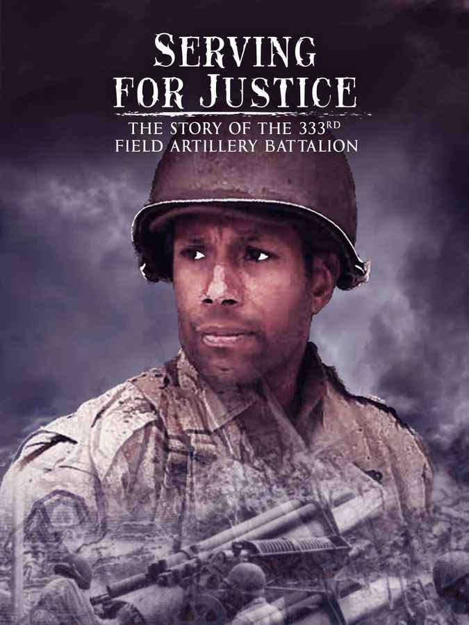 Serving for Justice: The Story of the 333rd Field Artillery Battalion