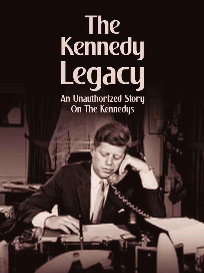 The Kennedy Legacy An Unauthorized Story On The Kennedys