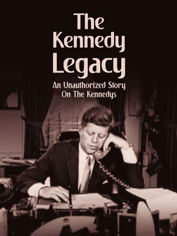 The Kennedy Legacy An Unauthorized Story On The Kennedys Poster 1