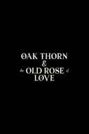 The Oak Thorn & the Old Rose of Love Poster 1