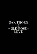 The Oak Thorn & the Old Rose of Love Poster 5