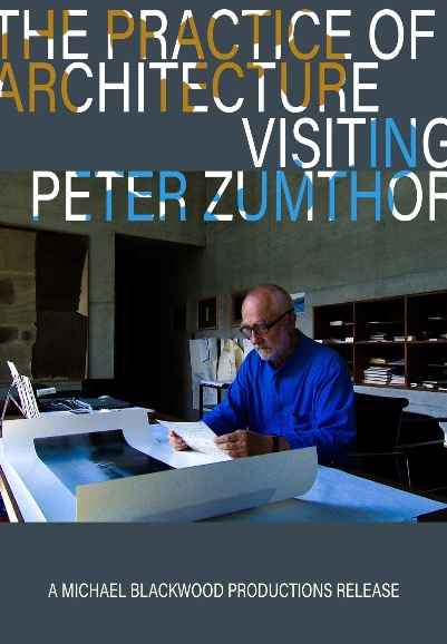 The Practice of Architecture: Visiting Peter Zumthor