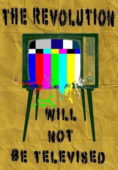 The Revolution Will Not Be Televised