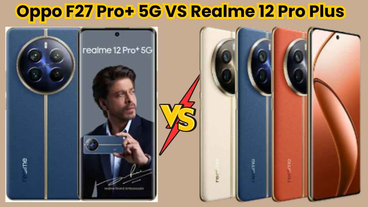 Oppo F27 Pro Plus 5G vs Realme 12 Pro Plus 5G: 30,000க்குள் இருக்கும் போனில் எது பெஸ்ட்?