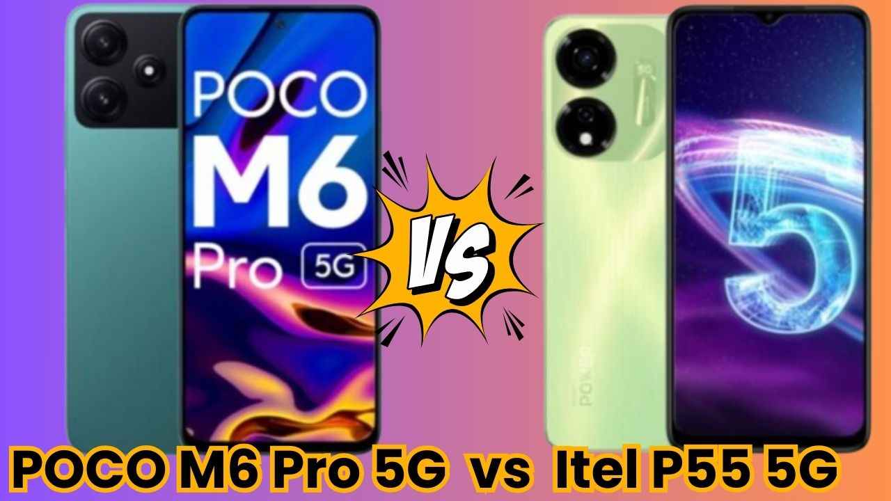 POCO M6 Pro vs Itel P55:இந்தியாவில் மிக குறைந்த விலை 5G போன் எது Best