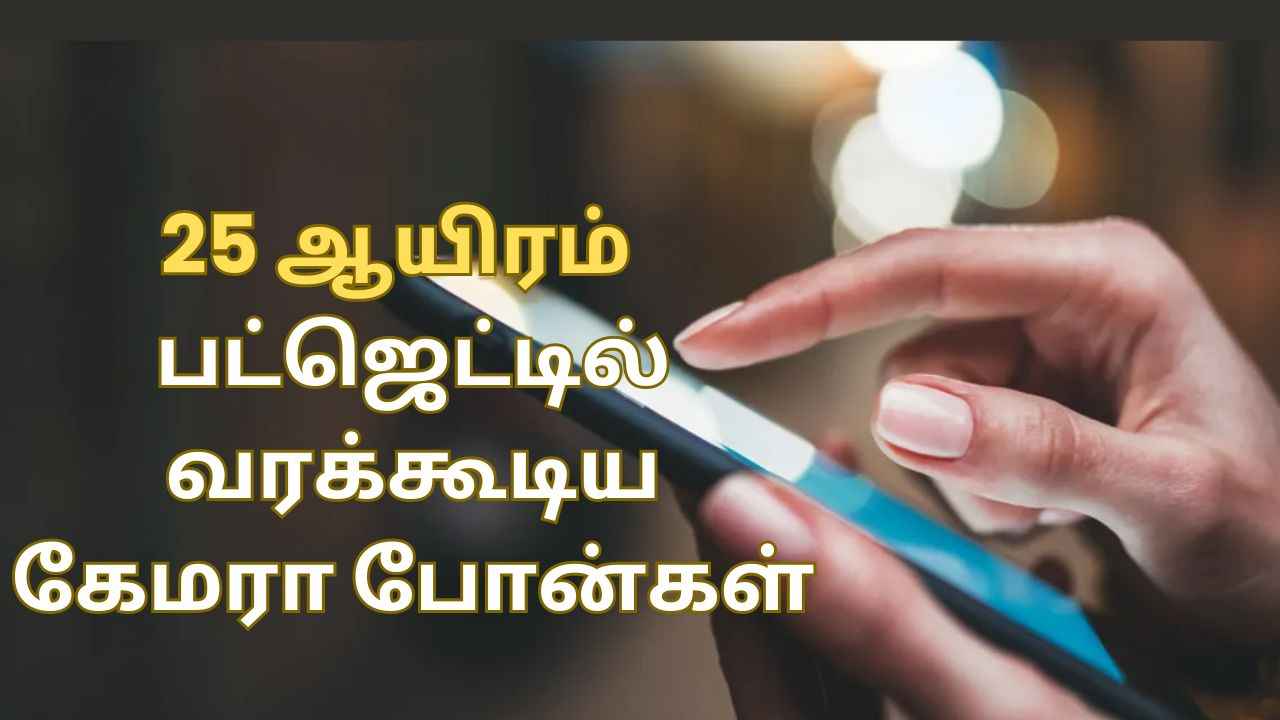 25000 பட்ஜெட்டில் வரக்கூடிய சூப்பர் கேமரா போன்கள்