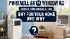 Portable AC vs window AC: Which one offers better cooling at lesser cost and ideal for your room