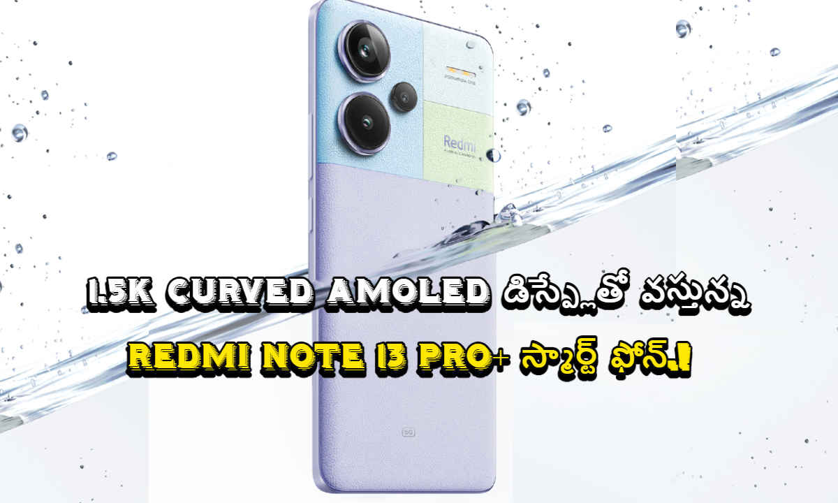 1.5K Curved AMOLED డిస్ప్లేతో వస్తున్న Redmi Note 13 Pro+ స్మార్ట్ ఫోన్.!