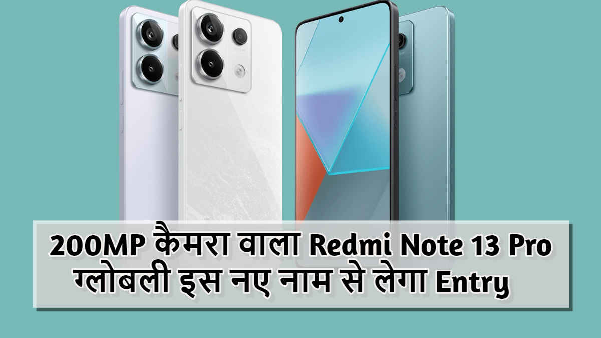 200MP कैमरा वाला Redmi Note 13 Pro ग्लोबली इस नए नाम से लेगा Entry, देखें Details | Tech News