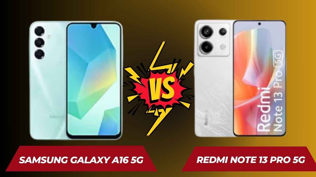 Samsung Galaxy A16 5G vs Redmi Note 13 Pro 5G:இந்த இரண்டு போனில் எது வாங்கலாம்