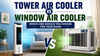 Tower air cooler vs window air cooler: Which one should you choose for your room