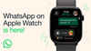 WhatsApp now available on Apple Watch: Features, supported models and how to download