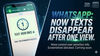 WhatsApp may soon let users send text messages that disappear after one view