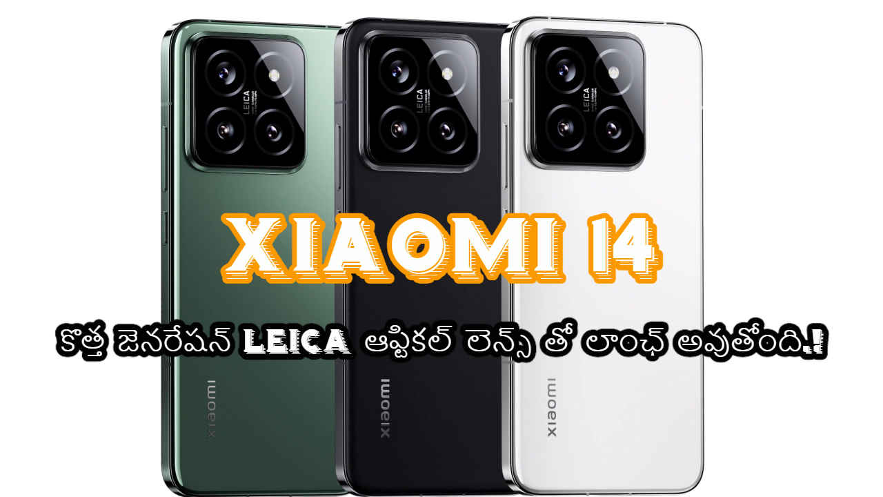 Xiaomi 14: కొత్త జెనరేషన్ Leica ఆప్టికల్ లెన్స్ తో లాంఛ్ అవుతోంది.!