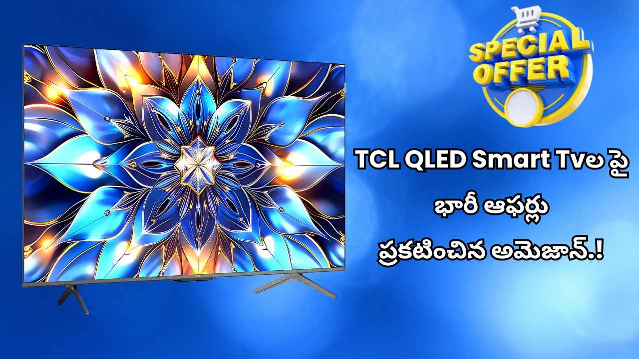TCL QLED Smart Tv ల పైన భారీ ఆఫర్లు ప్రకటించిన అమెజాన్.!