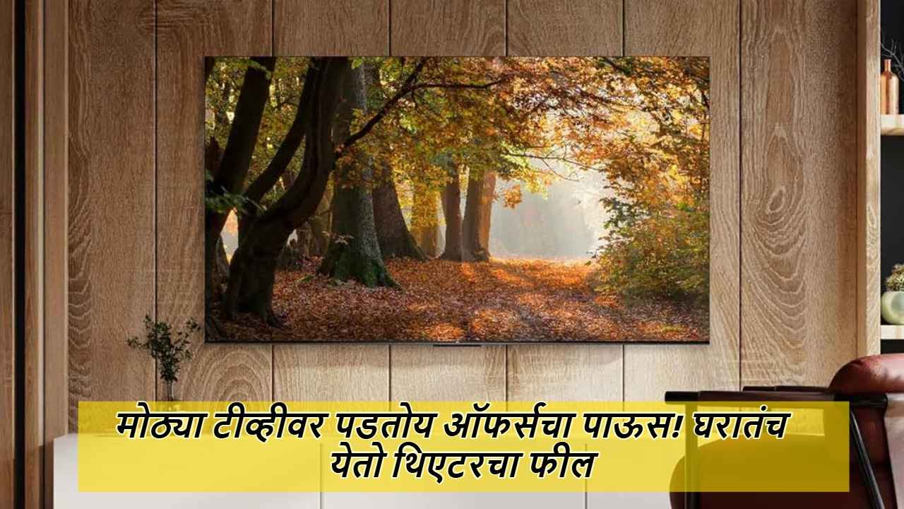 Cheapest Smart TV: मोठ्या टीव्हीवर पडतोय ऑफर्सचा पाऊस! घरातंच येतो थिएटरचा फील 