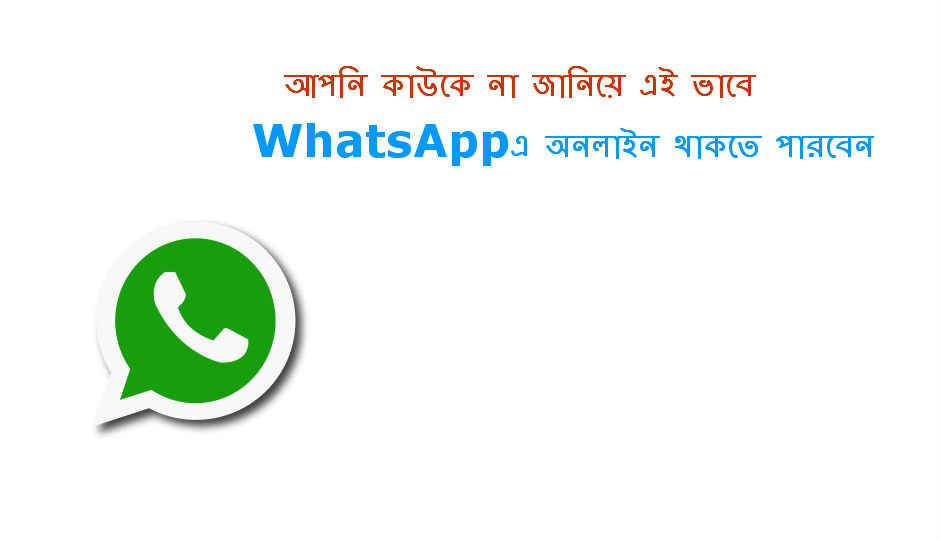 আপনি কাউকে না জানিয়ে এই ভাবে WhatsAppএ অনলাইন থাকতে পারবেন