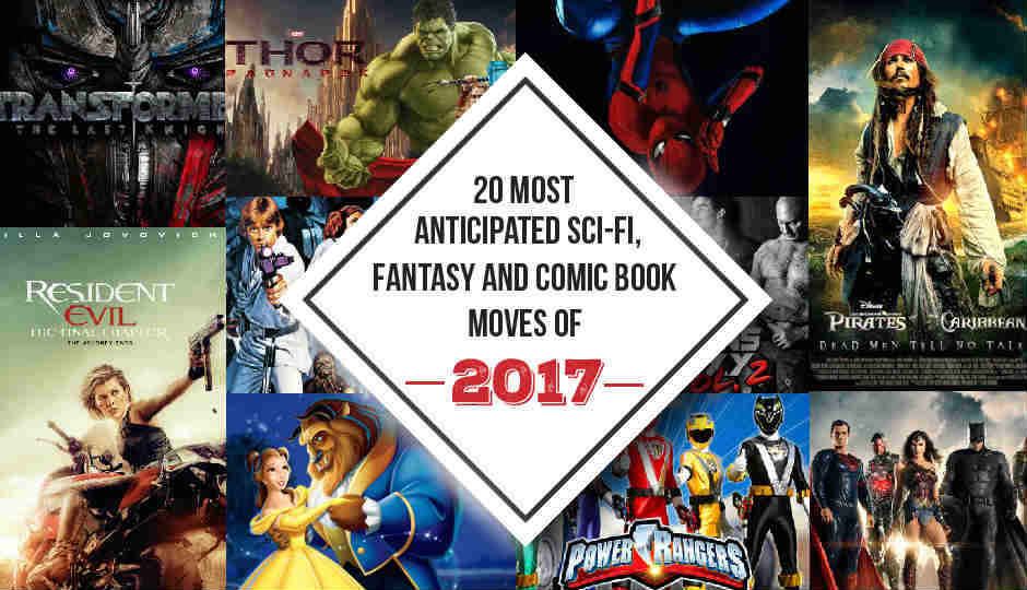20 most anticipated Sci-Fi, Fantasy and Comic Book movies of 2017