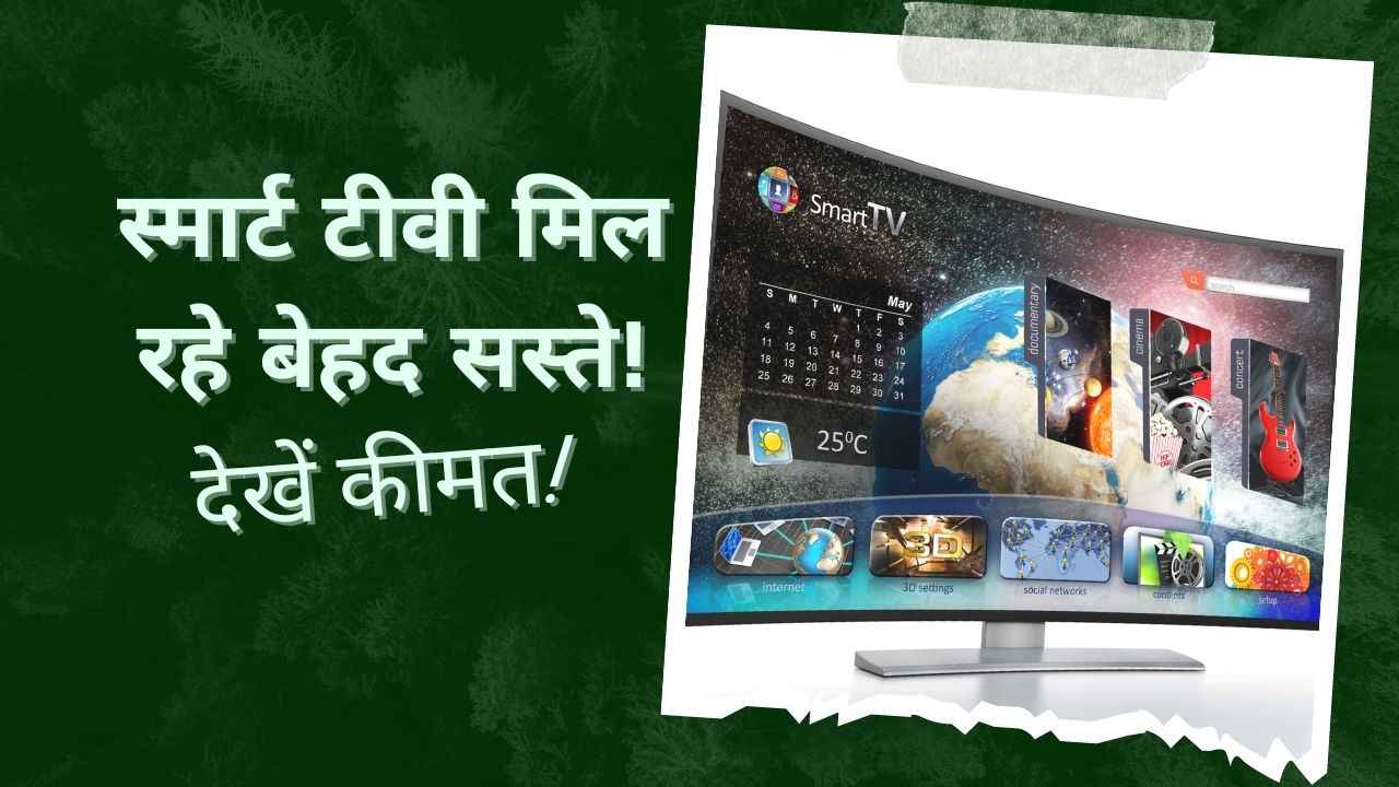 बेहद कम कीमत में खरीदना चाहते हैं स्मार्ट टीवी? यहाँ मिल रही है धाकड़ डील्स